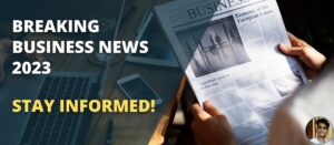 Read more about the article Breaking Business News 2023: Stay Informed!