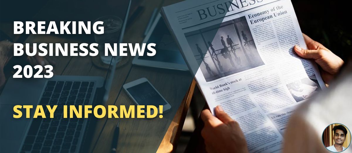 You are currently viewing Breaking Business News 2023: Stay Informed!