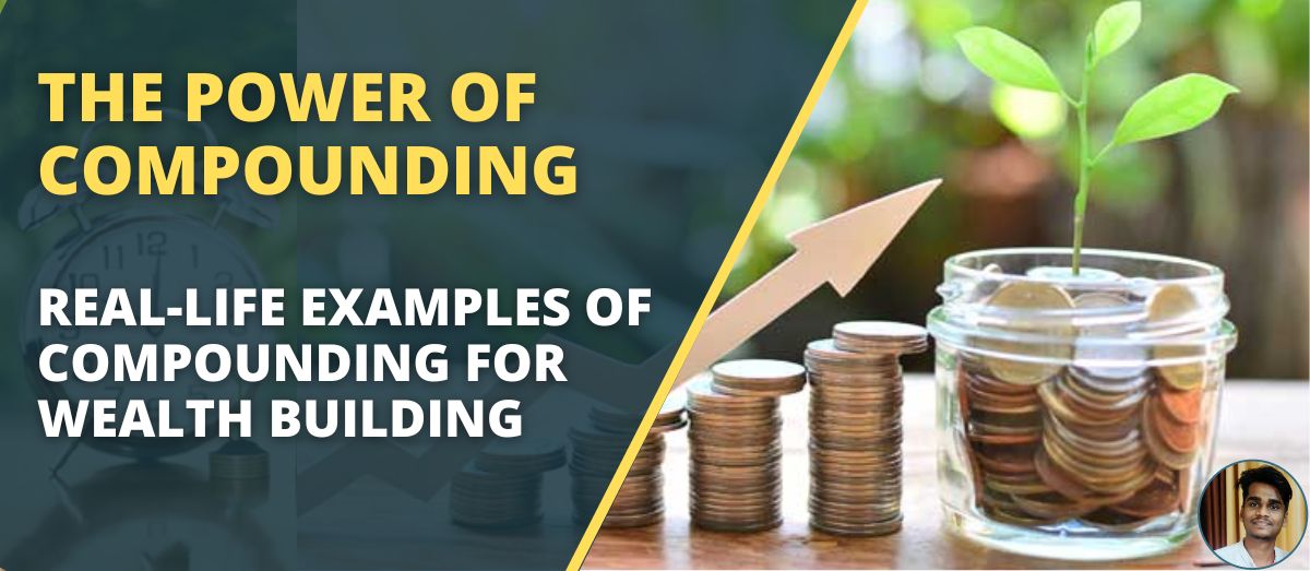 You are currently viewing The Power of Compounding: Real-Life Examples of Compounding for Wealth Building